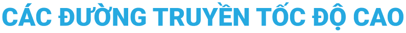 CÁC ĐƯỜNG TRUYỀN TỐC ĐỘ CAO